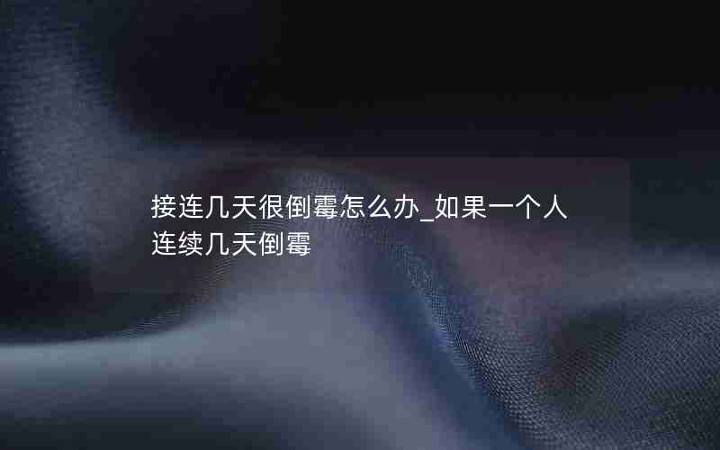 接连几天很倒霉怎么办_如果一个人连续几天倒霉
