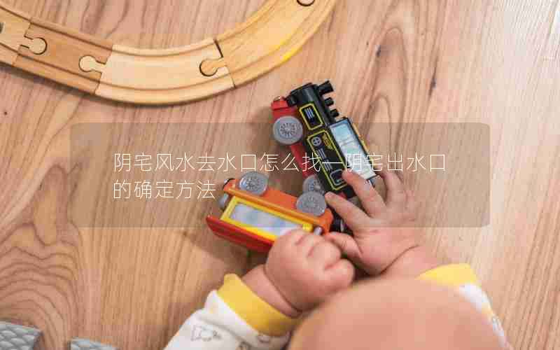 阴宅风水去水口怎么找—阴宅出水口的确定方法