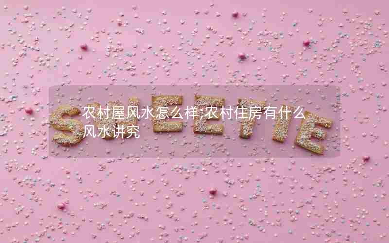 农村屋风水怎么样;农村住房有什么风水讲究