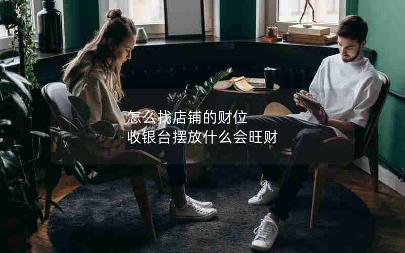 怎么找店铺的财位 收银台摆放什么会旺财