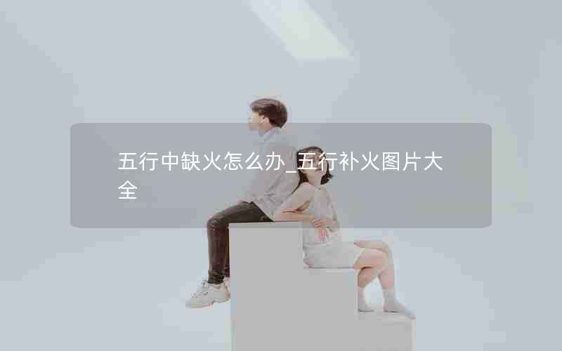 五行中缺火怎么办_五行补火图片大全