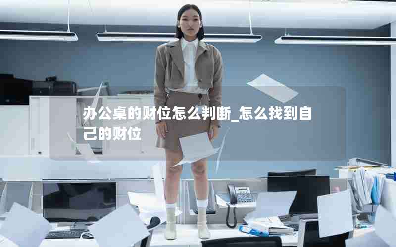 办公桌的财位怎么判断_怎么找到自己的财位