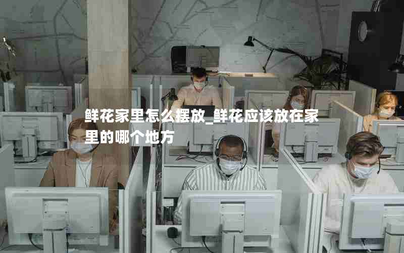 鲜花家里怎么摆放_鲜花应该放在家里的哪个地方