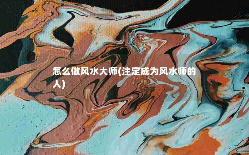 怎么做风水大师(注定成为风水师的人)