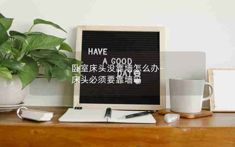 卧室床头没靠墙怎么办-床头必须要靠墙吗