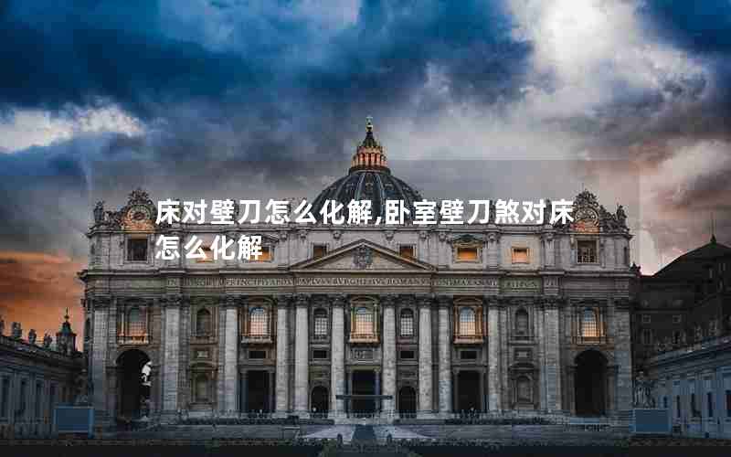 床对壁刀怎么化解,卧室壁刀煞对床怎么化解