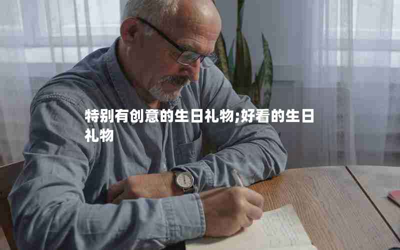 特别有创意的生日礼物;好看的生日礼物