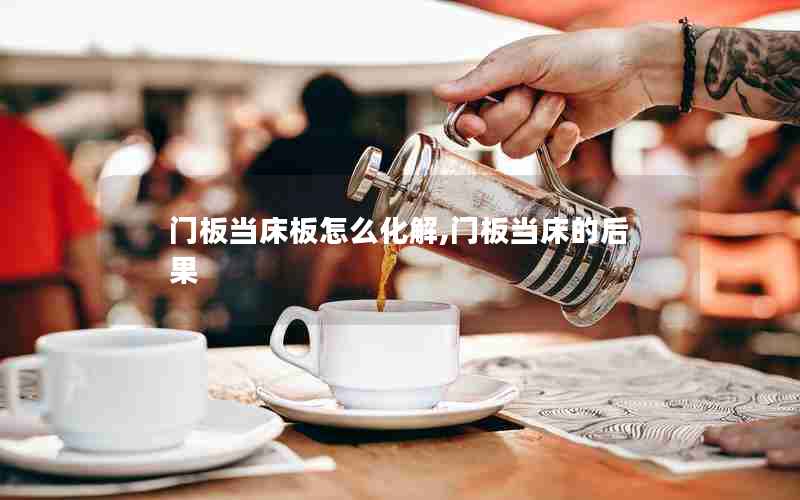 门板当床板怎么化解,门板当床的后果