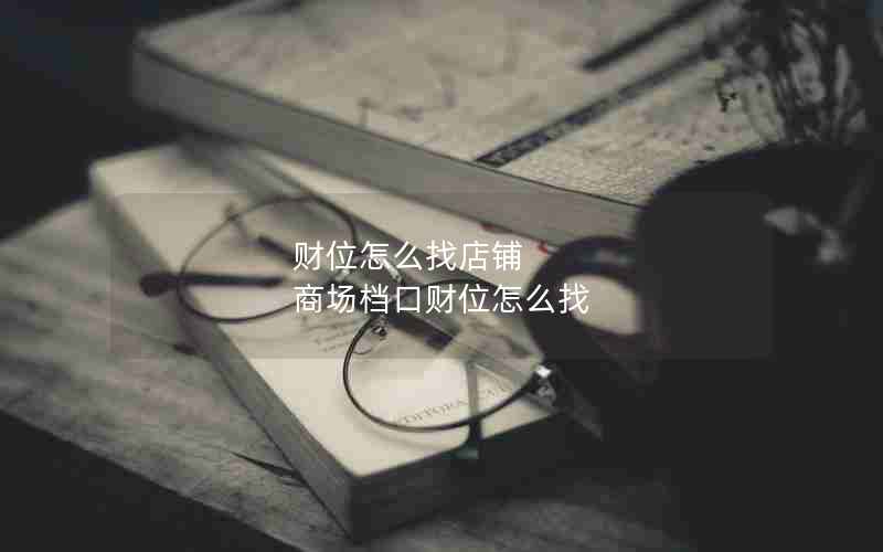 财位怎么找店铺 商场档口财位怎么找