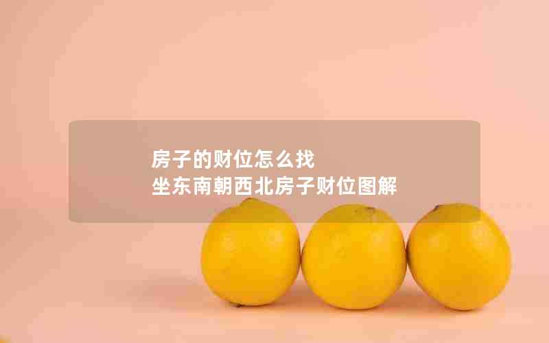 房子的财位怎么找 坐东南朝西北房子财位图解