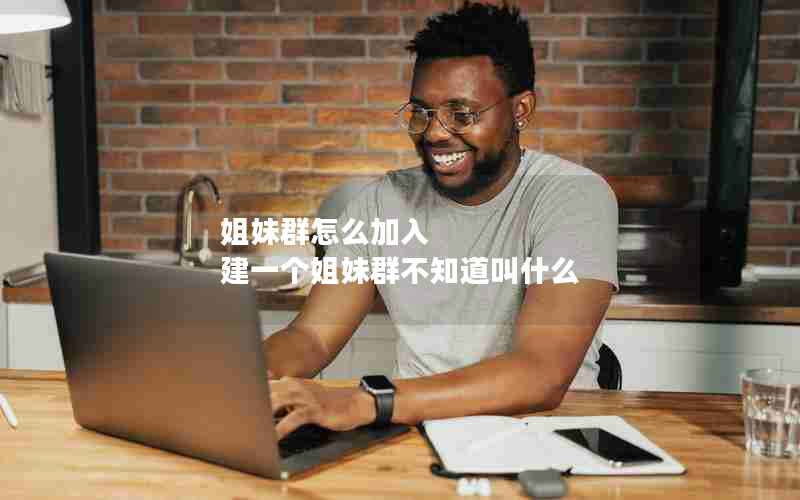 姐妹群怎么加入 建一个姐妹群不知道叫什么