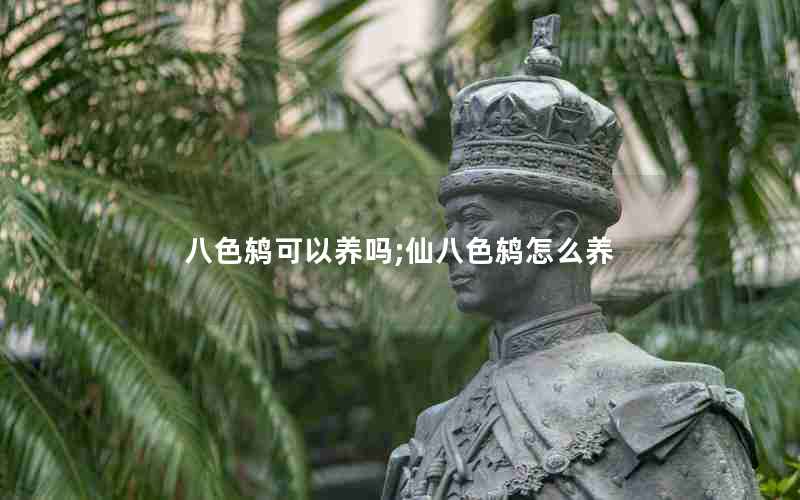 八色鸫可以养吗;仙八色鸫怎么养