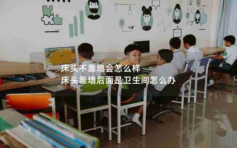 床头不靠墙会怎么样 床头靠墙后面是卫生间怎么办