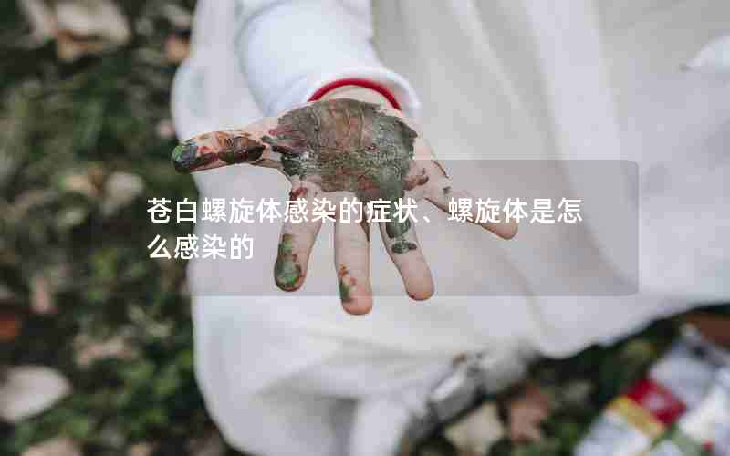 苍白螺旋体感染的症状、螺旋体是怎么感染的
