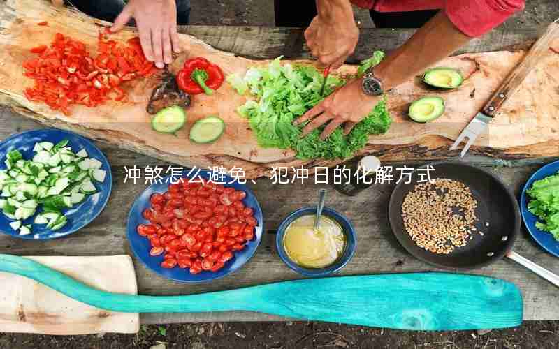 冲煞怎么避免、犯冲日的化解方式