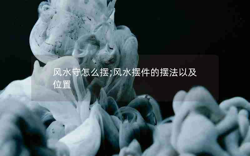 风水守怎么摆;风水摆件的摆法以及位置